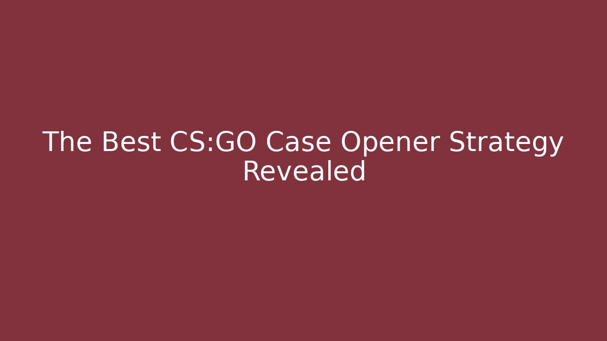 The Best CS:GO Case Opener Strategy Revealed