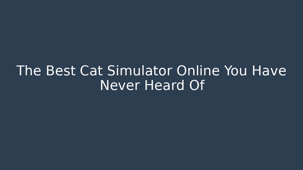 The Best Cat Simulator Online You Have Never Heard Of - Método de Aprovação