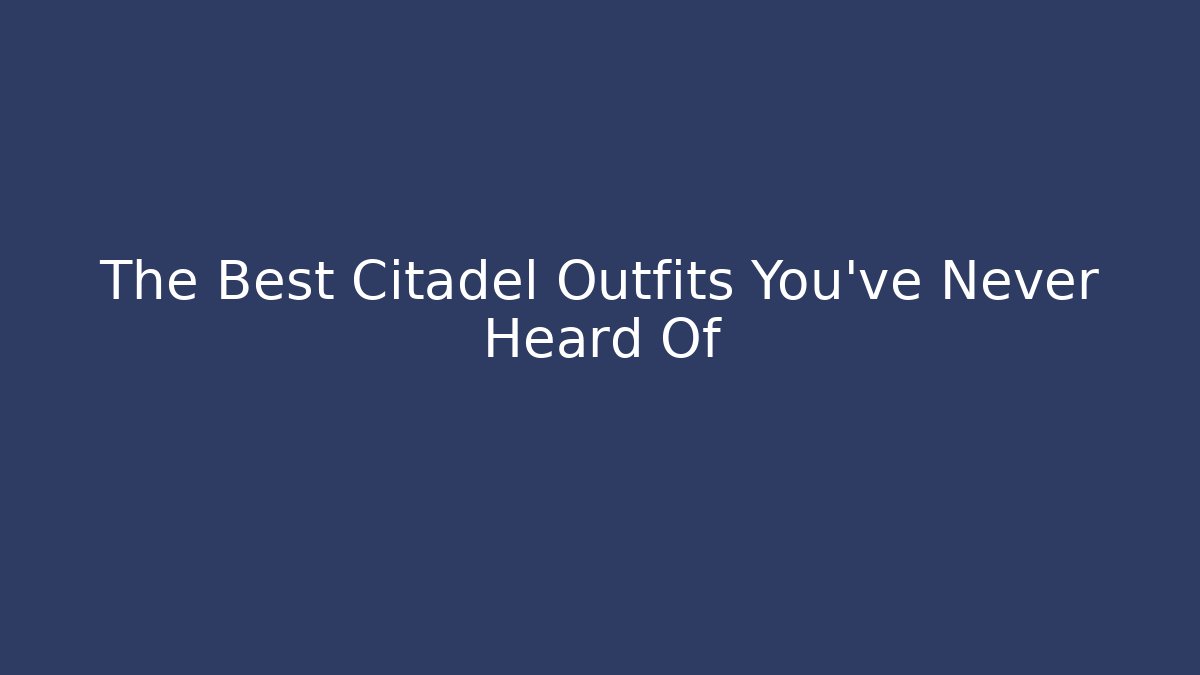 The Best Citadel Outfits You've Never Heard Of