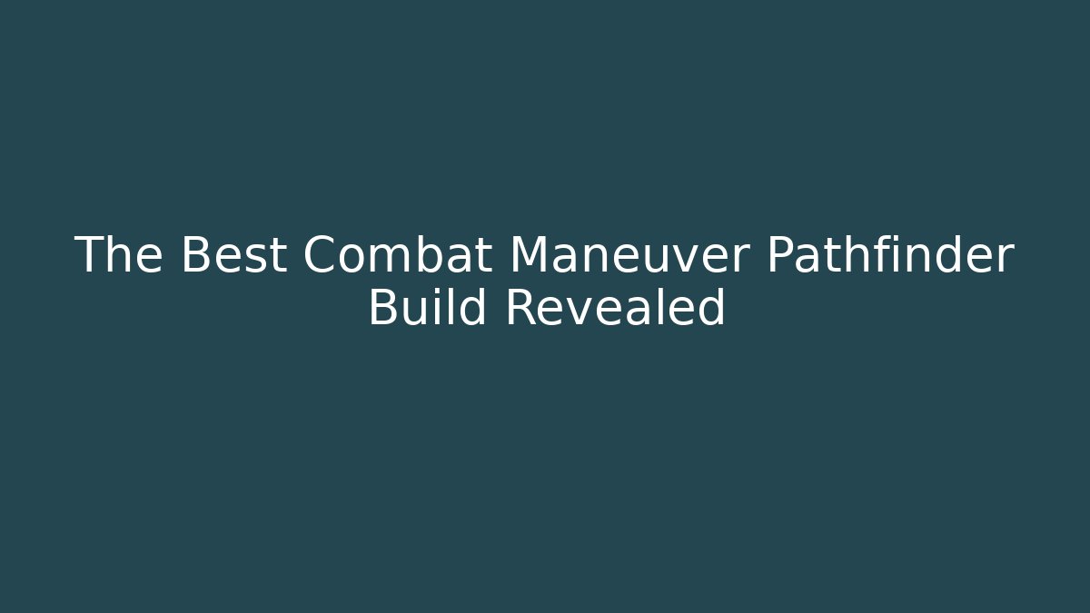 The Best Combat Maneuver Pathfinder Build Revealed