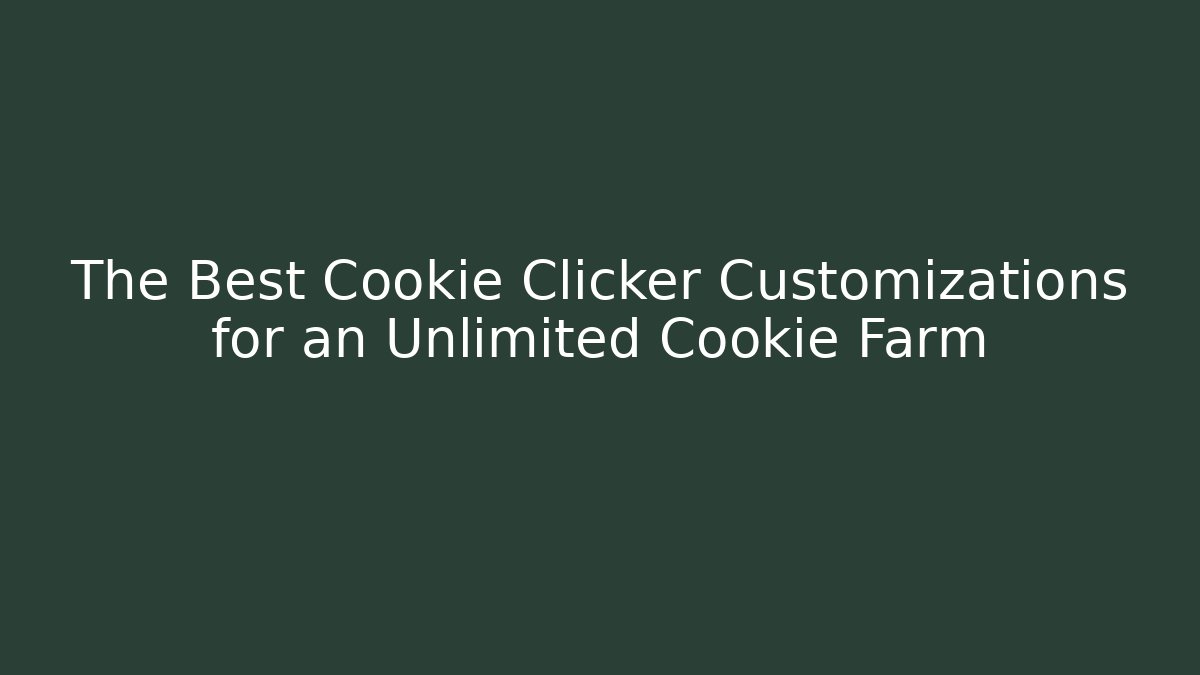 The Best Cookie Clicker Customizations for an Unlimited Cookie Farm