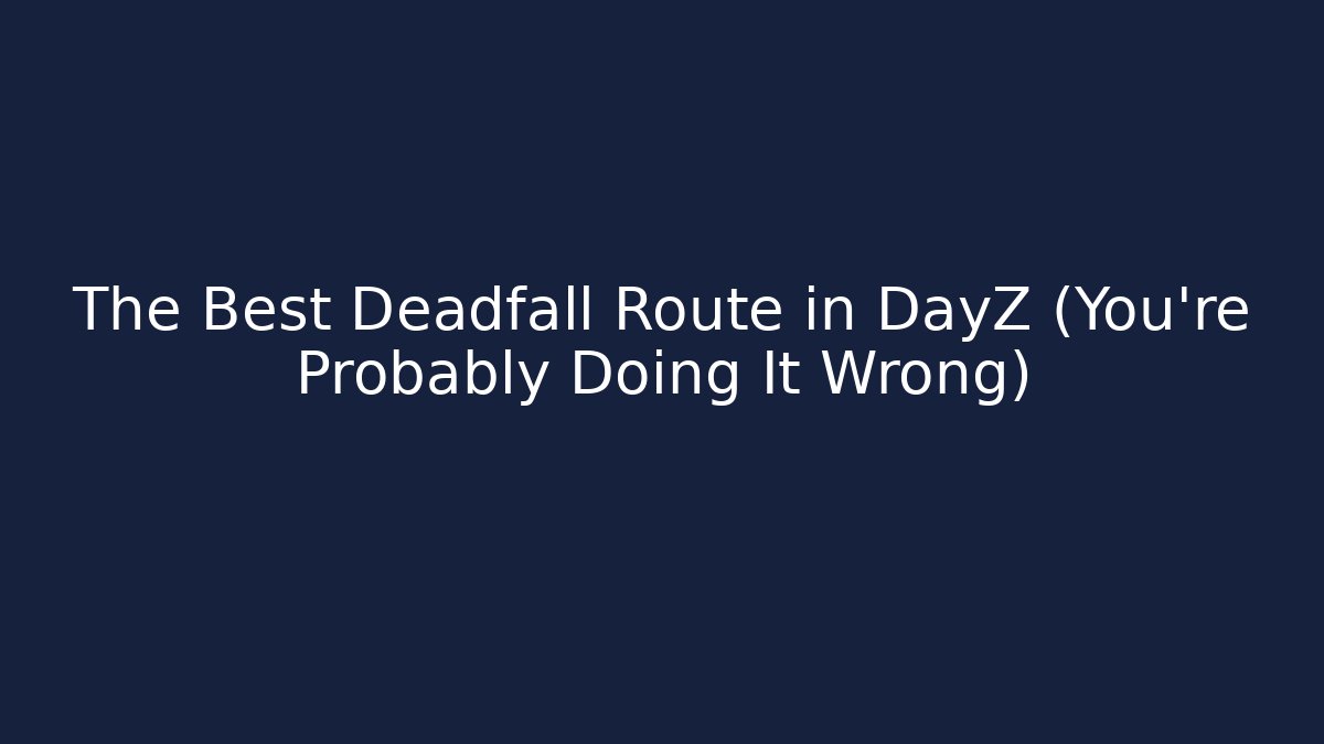 The Best Deadfall Route in DayZ (You’re Probably Doing It Wrong) - Método de Aprovação