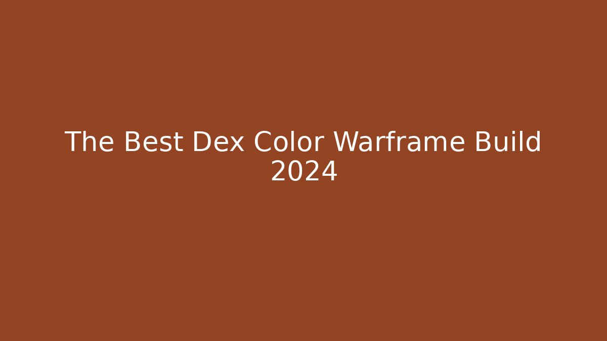 The Best Dex Color Warframe Build 2024