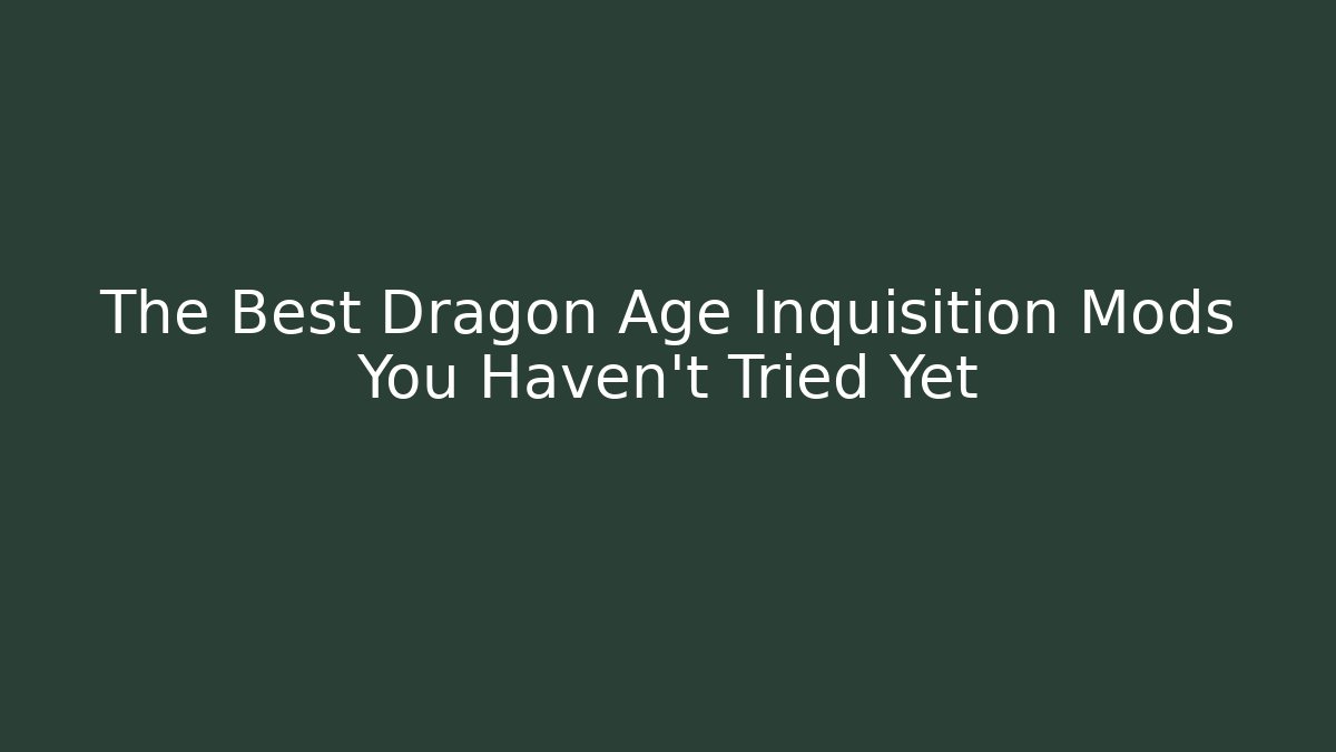 The Best Dragon Age Inquisition Mods You Haven't Tried Yet