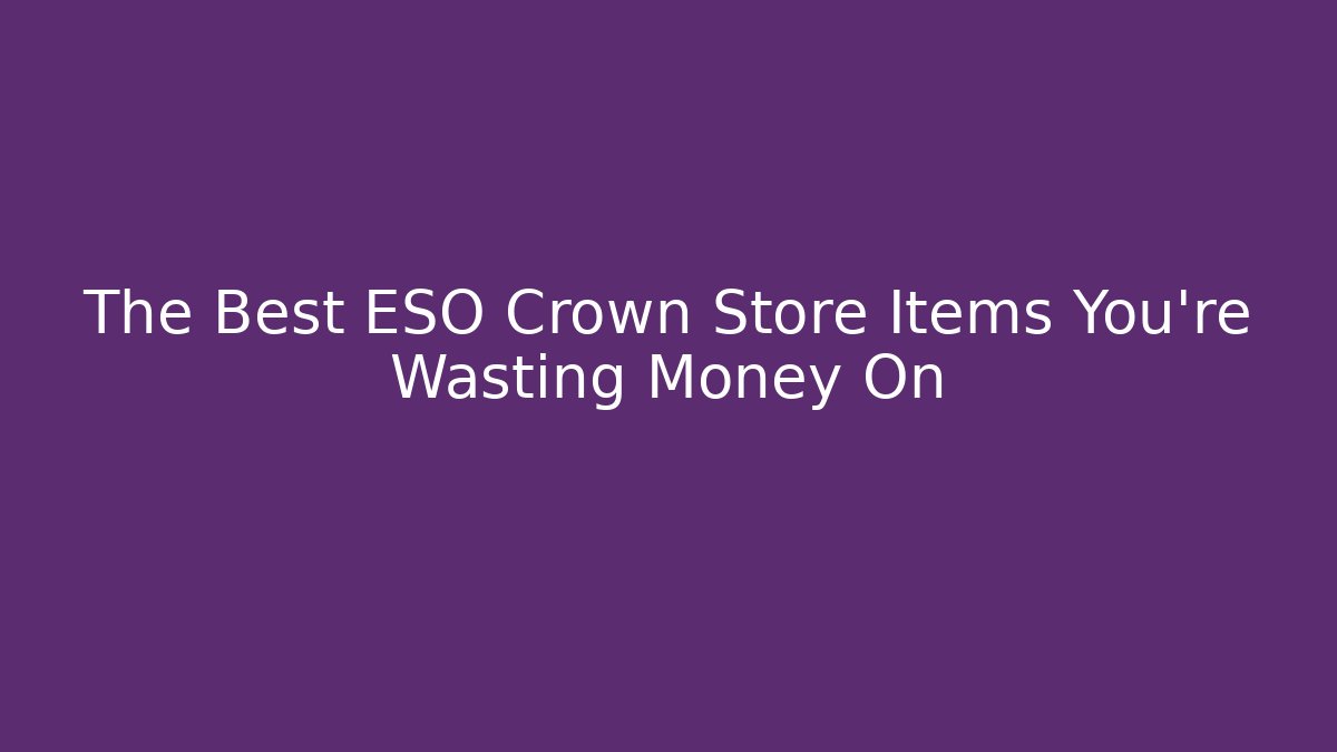 The Best ESO Crown Store Items You're Wasting Money On