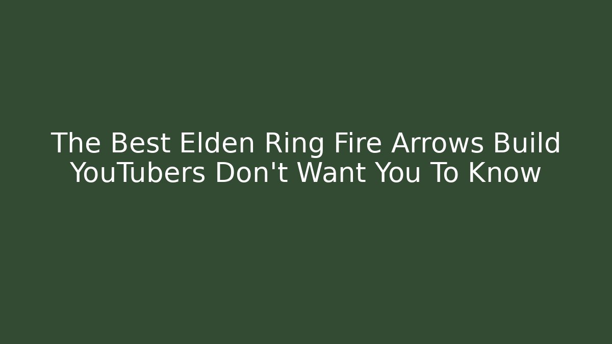 The Best Elden Ring Fire Arrows Build YouTubers Don't Want You To Know