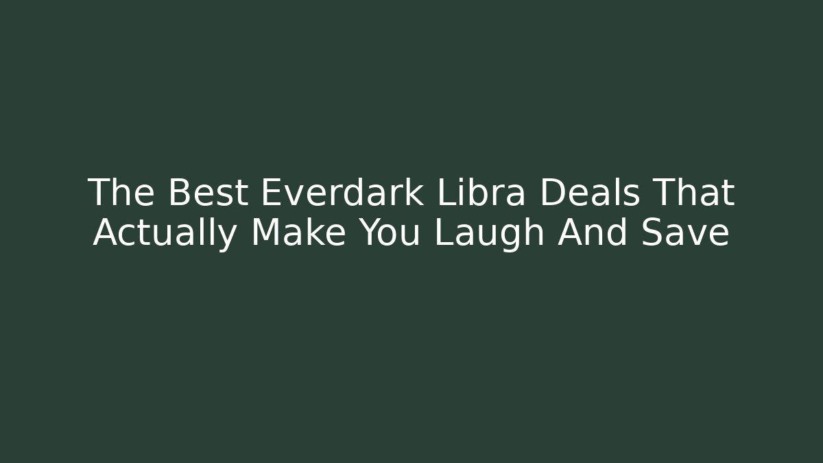 The Best Everdark Libra Deals That Actually Make You Laugh And Save