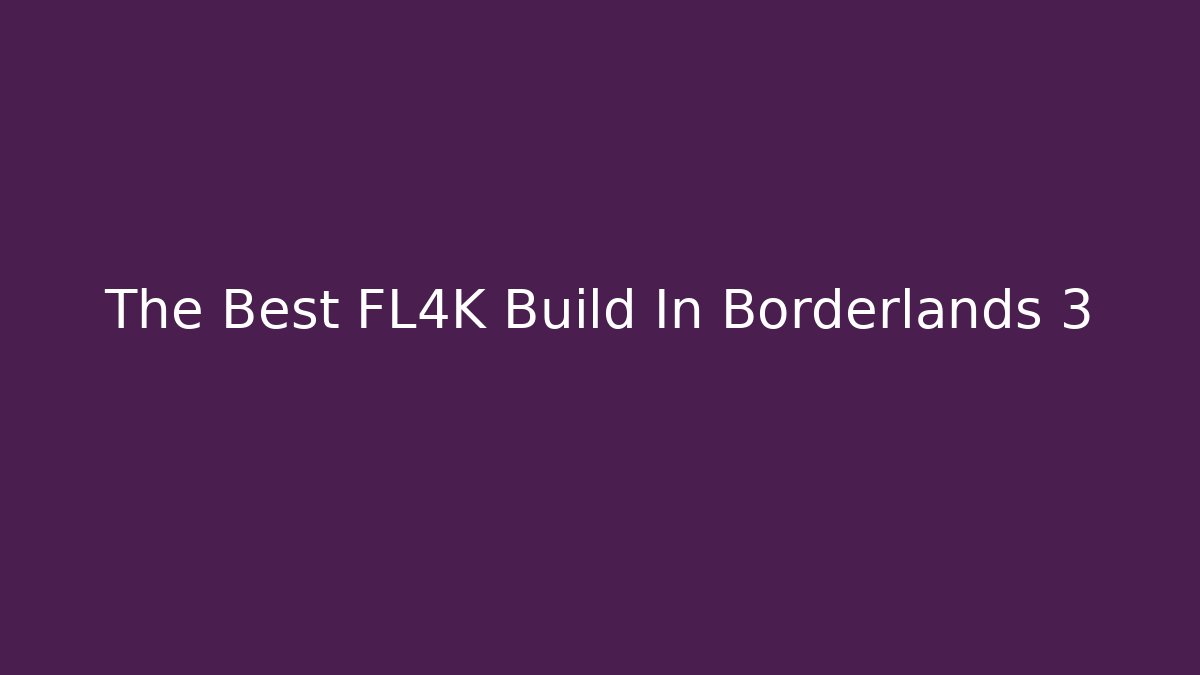 The Best FL4K Build In Borderlands 3 - Método de Aprovação
