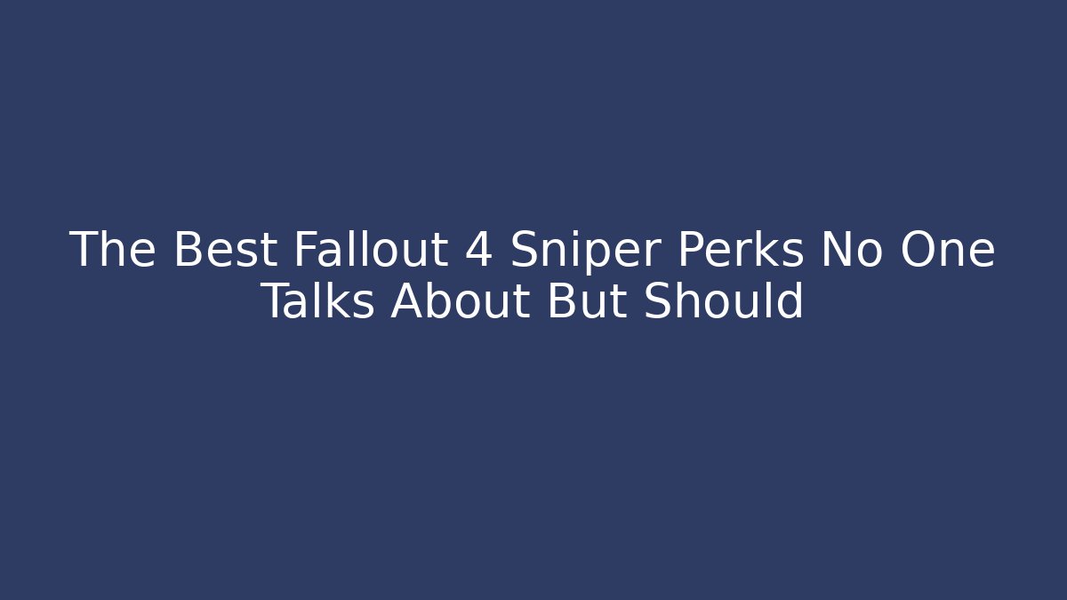 The Best Fallout 4 Sniper Perks No One Talks About But Should