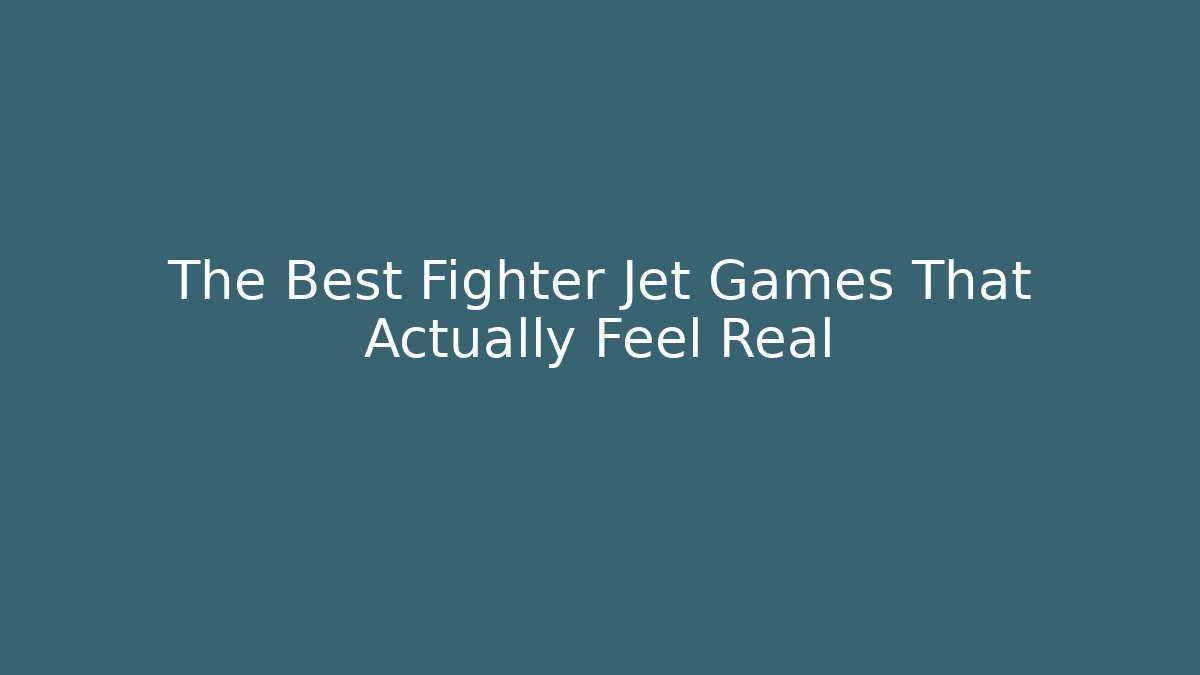 The Best Fighter Jet Games That Actually Feel Real