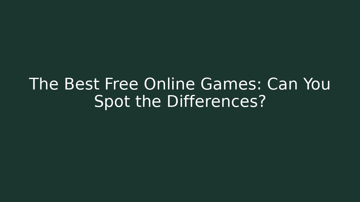 The Best Free Online Games: Can You Spot the Differences?