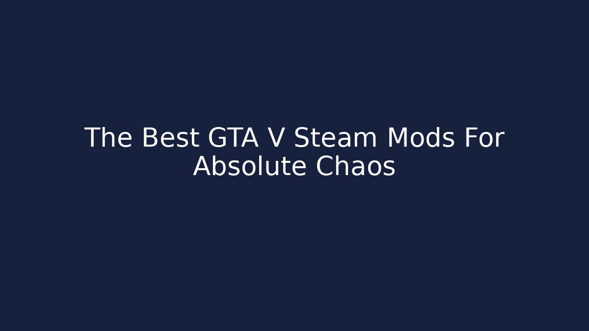 The Best GTA V Steam Mods For Absolute Chaos