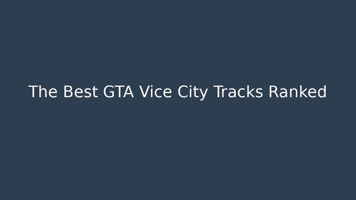The Best GTA Vice City Tracks Ranked