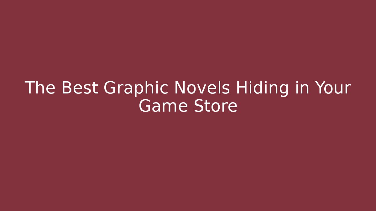 The Best Graphic Novels Hiding in Your Game Store