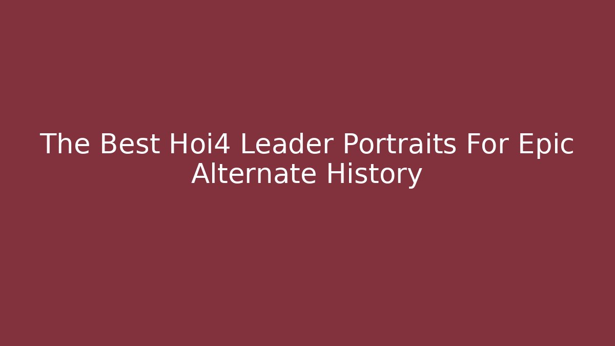 The Best Hoi4 Leader Portraits For Epic Alternate History - Método de Aprovação