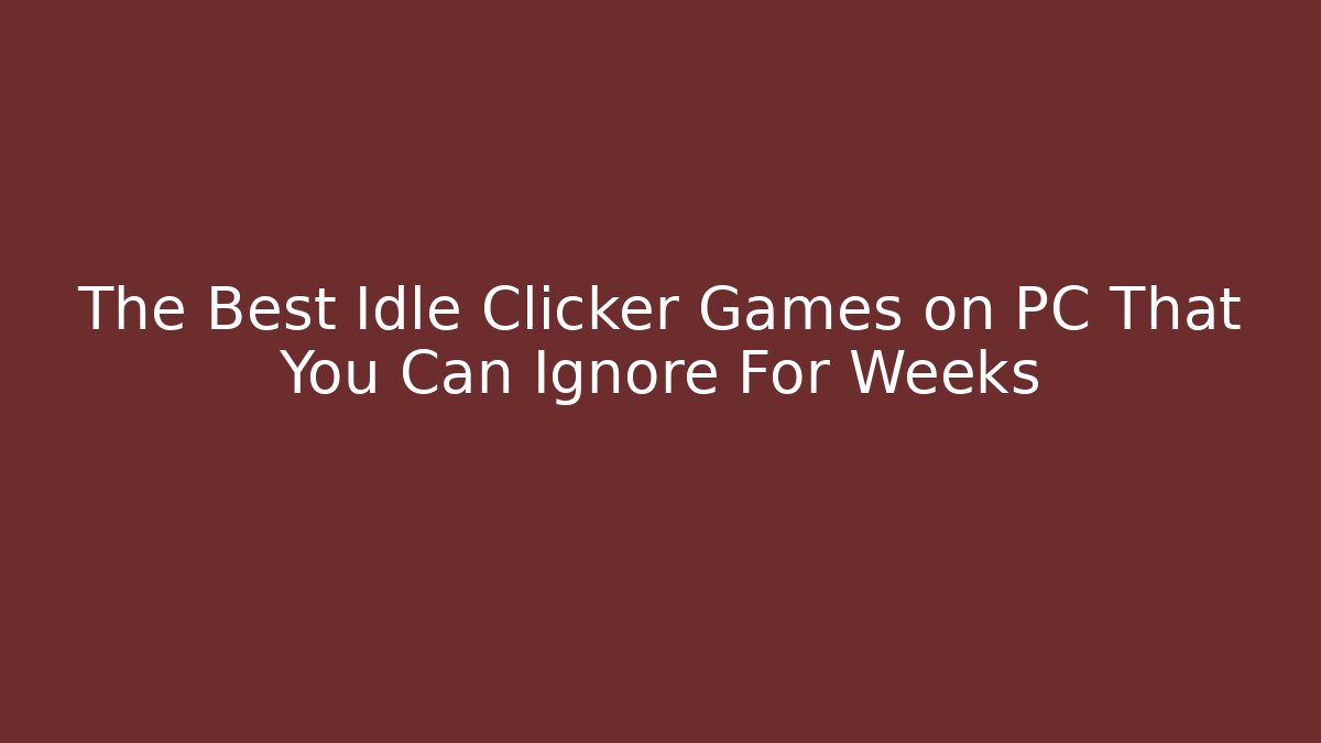 The Best Idle Clicker Games on PC That You Can Ignore For Weeks