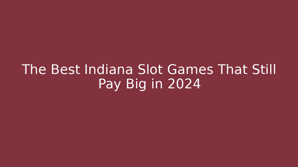 The Best Indiana Slot Games That Still Pay Big in 2024
