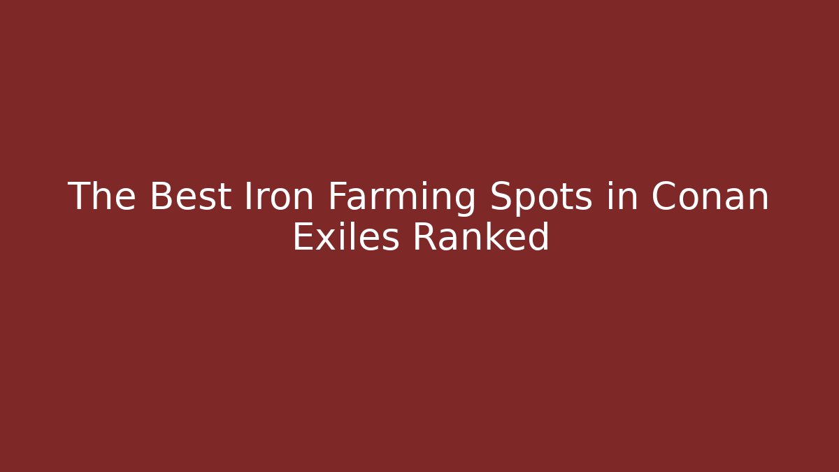 The Best Iron Farming Spots in Conan Exiles Ranked