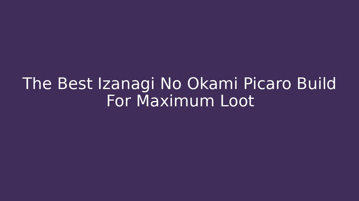 The Best Izanagi No Okami Picaro Build For Maximum Loot