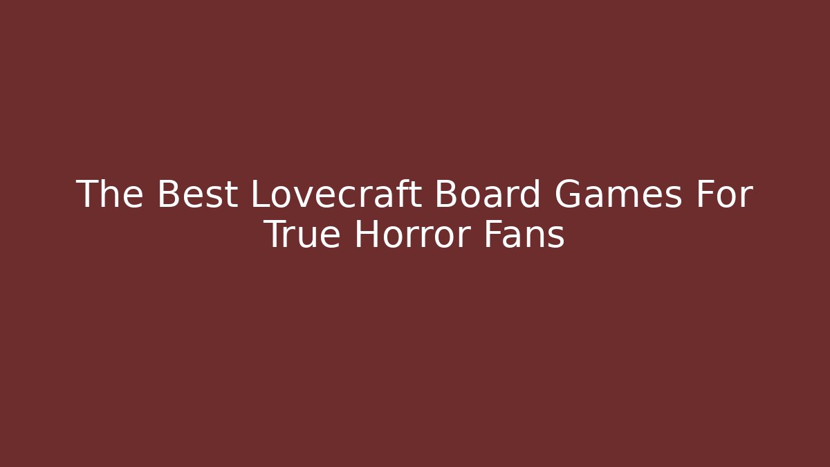 The Best Lovecraft Board Games For True Horror Fans - Método de Aprovação