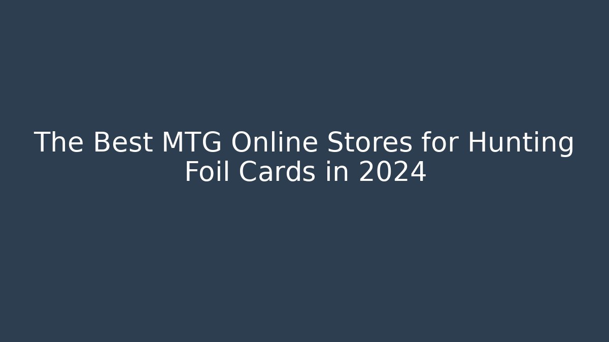 The Best MTG Online Stores for Hunting Foil Cards in 2024 - Método de Aprovação