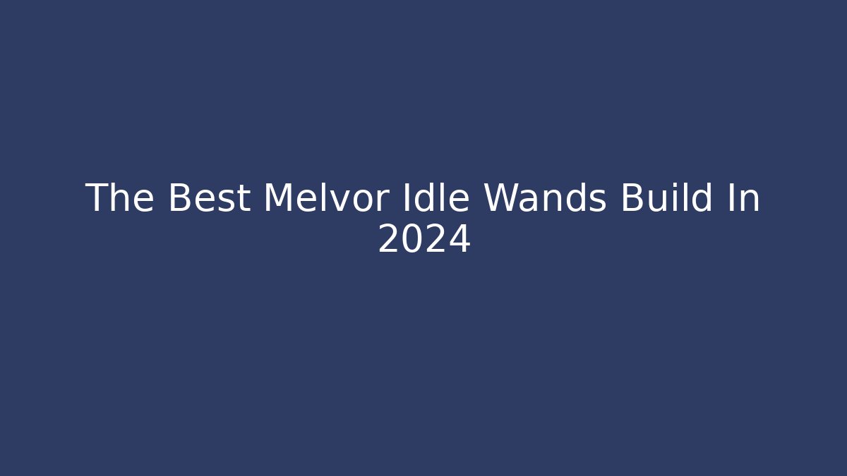 The Best Melvor Idle Wands Build In 2024