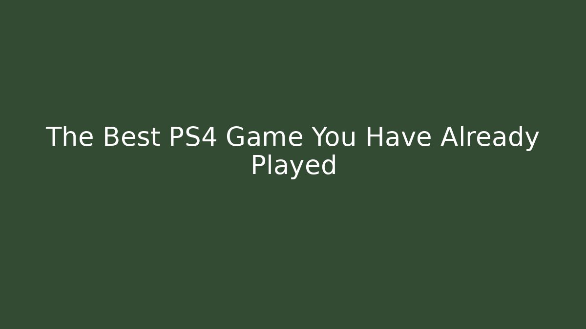 The Best PS4 Game You Have Already Played