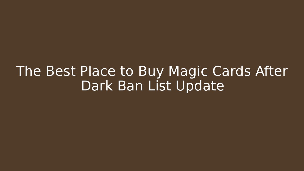 The Best Place to Buy Magic Cards After Dark Ban List Update