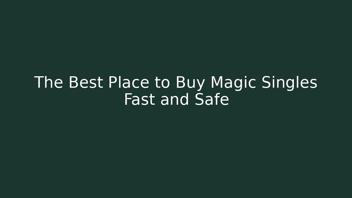 The Best Place to Buy Magic Singles Fast and Safe