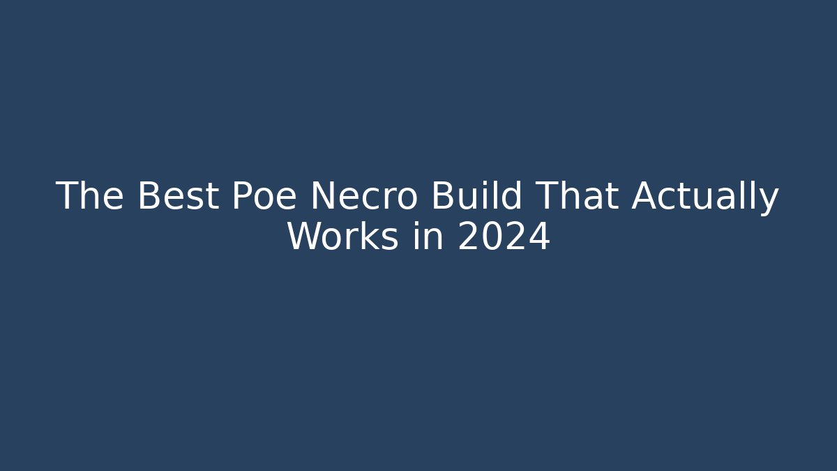 The Best Poe Necro Build That Actually Works in 2024