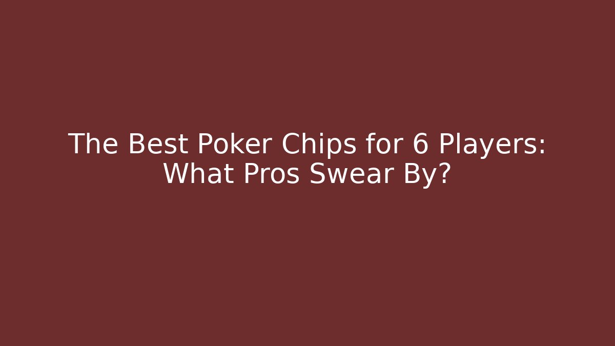 The Best Poker Chips for 6 Players: What Pros Swear By?