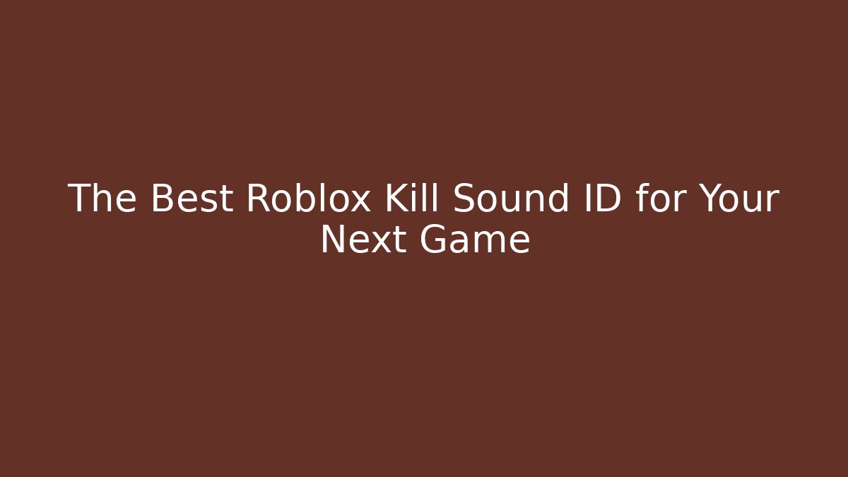 The Best Roblox Kill Sound ID for Your Next Game