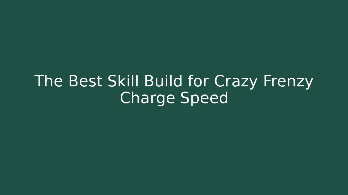 The Best Skill Build for Crazy Frenzy Charge Speed