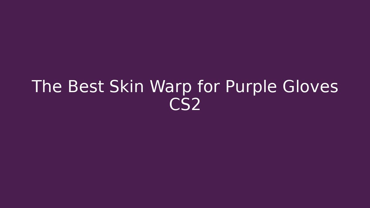 The Best Skin Warp for Purple Gloves CS2