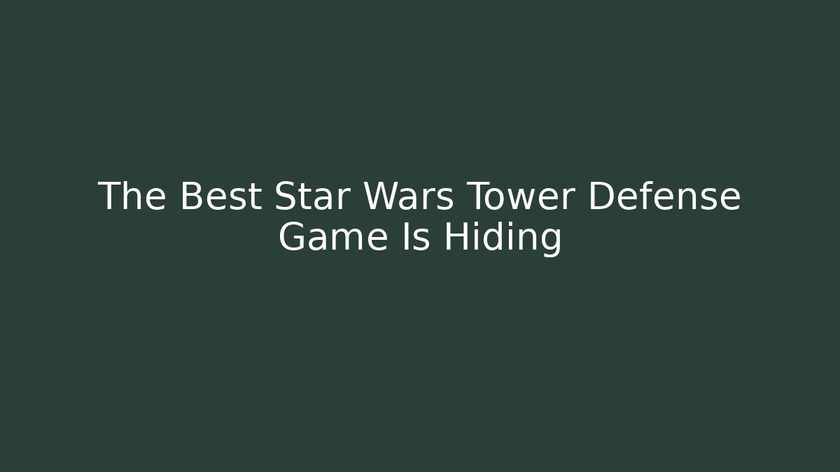 The Best Star Wars Tower Defense Game Is Hiding
