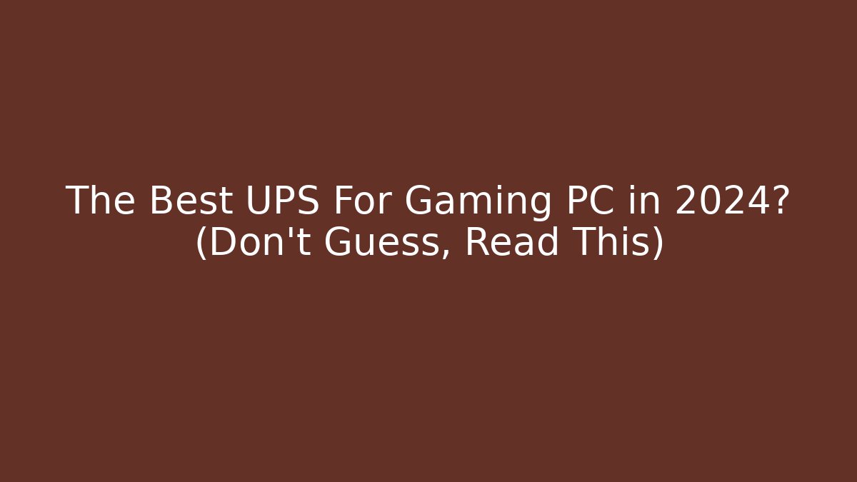The Best UPS For Gaming PC in 2024? (Don’t Guess, Read This)