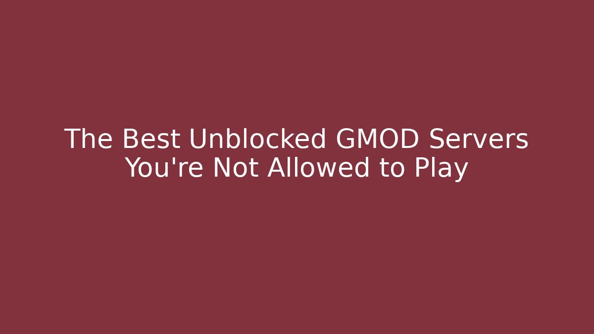 The Best Unblocked GMOD Servers You’re Not Allowed to Play