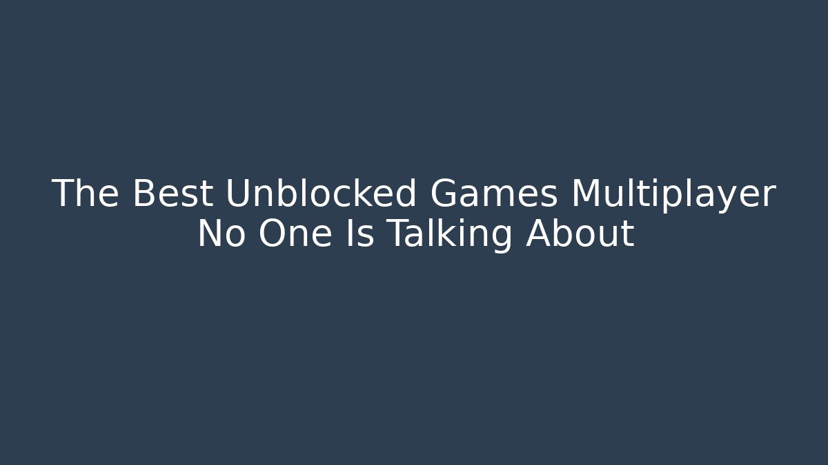 The Best Unblocked Games Multiplayer No One Is Talking About