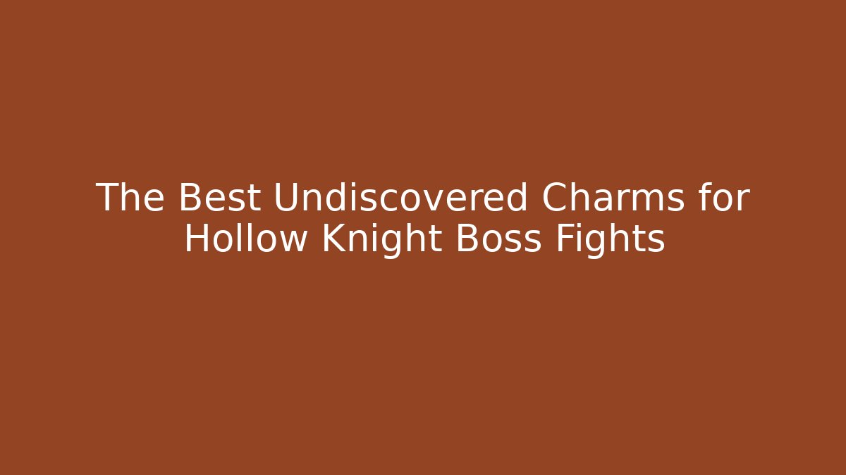 The Best Undiscovered Charms for Hollow Knight Boss Fights