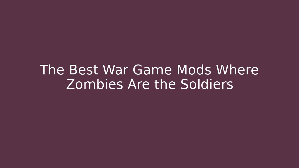 The Best War Game Mods Where Zombies Are the Soldiers