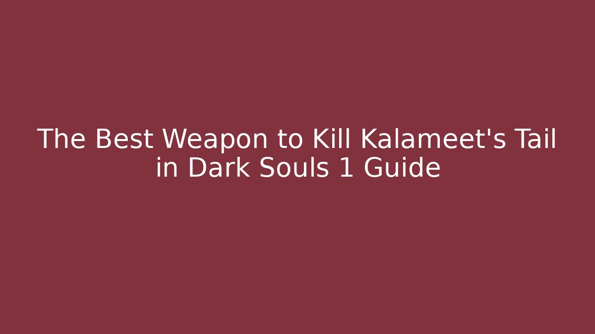 The Best Weapon to Kill Kalameet's Tail in Dark Souls 1 Guide