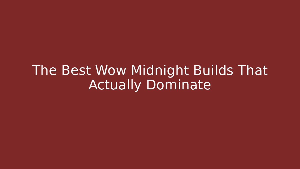 The Best Wow Midnight Builds That Actually Dominate