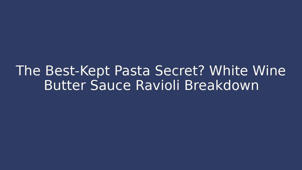 The Best-Kept Pasta Secret? White Wine Butter Sauce Ravioli Breakdown