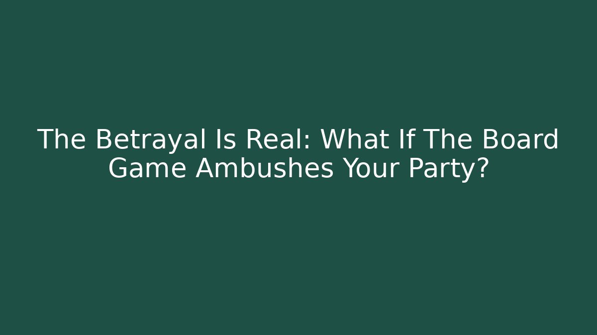 The Betrayal Is Real: What If The Board Game Ambushes Your Party?