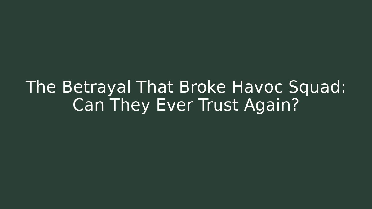 The Betrayal That Broke Havoc Squad: Can They Ever Trust Again?