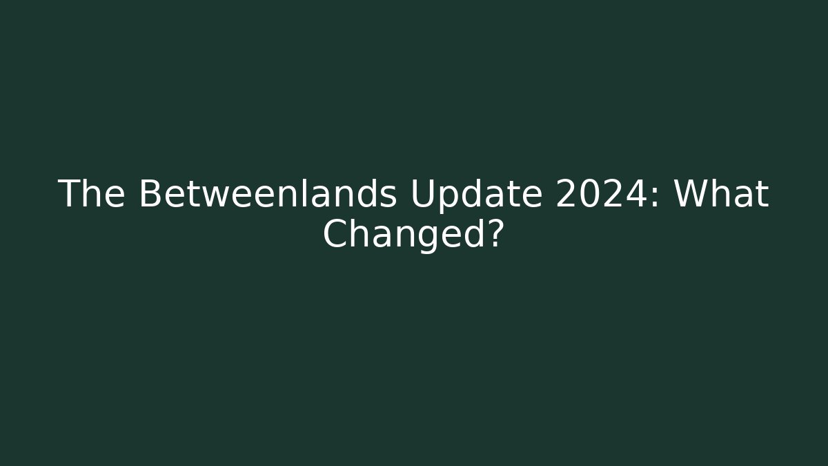 The Betweenlands Update 2024: What Changed?