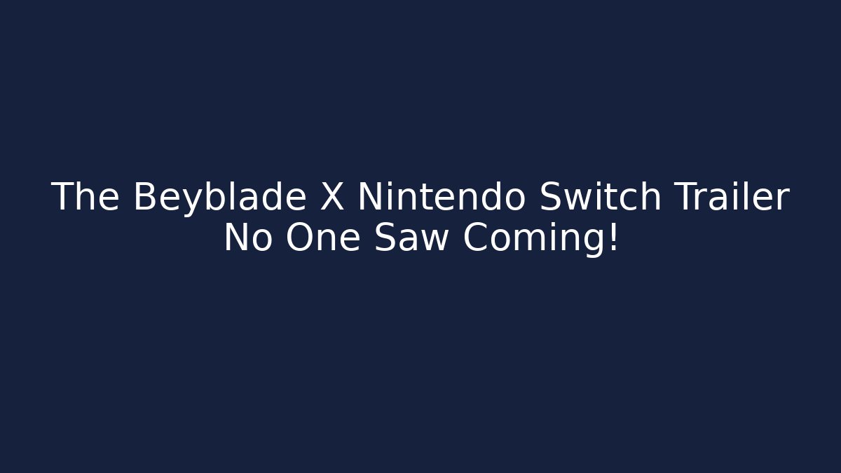 The Beyblade X Nintendo Switch Trailer No One Saw Coming! - Método de Aprovação