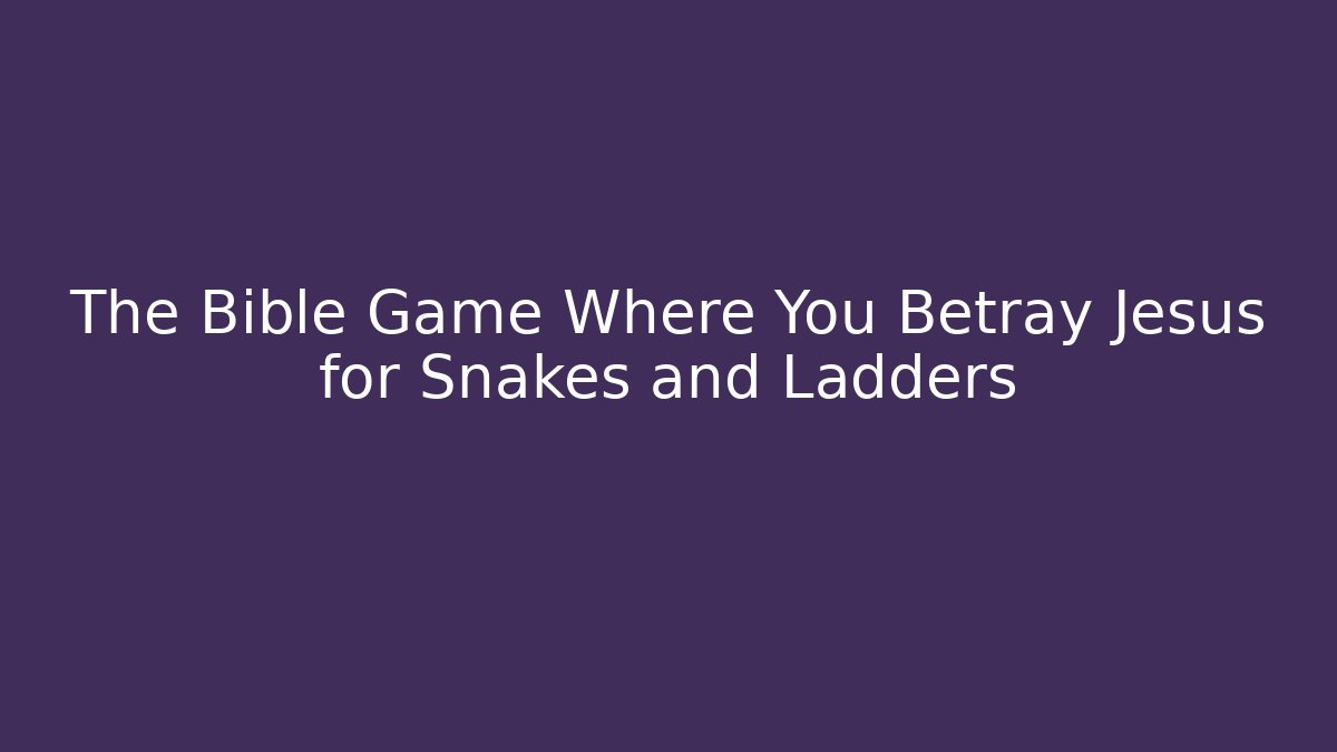 The Bible Game Where You Betray Jesus for Snakes and Ladders