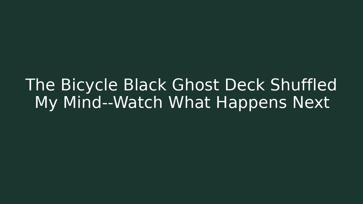 The Bicycle Black Ghost Deck Shuffled My Mind—Watch What Happens Next