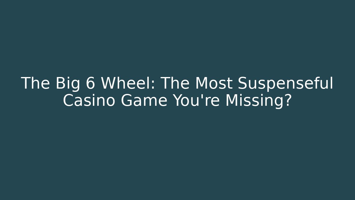 The Big 6 Wheel: The Most Suspenseful Casino Game You're Missing?
